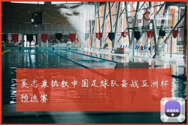 奚志康执教中国足球队备战亚洲杯预选赛