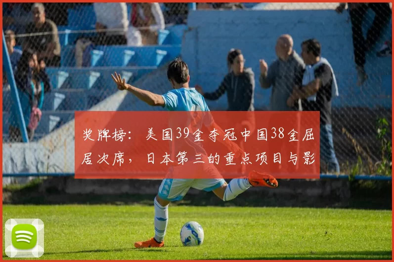 奖牌榜：美国39金夺冠中国38金屈居次席，日本第三的重点项目与影响