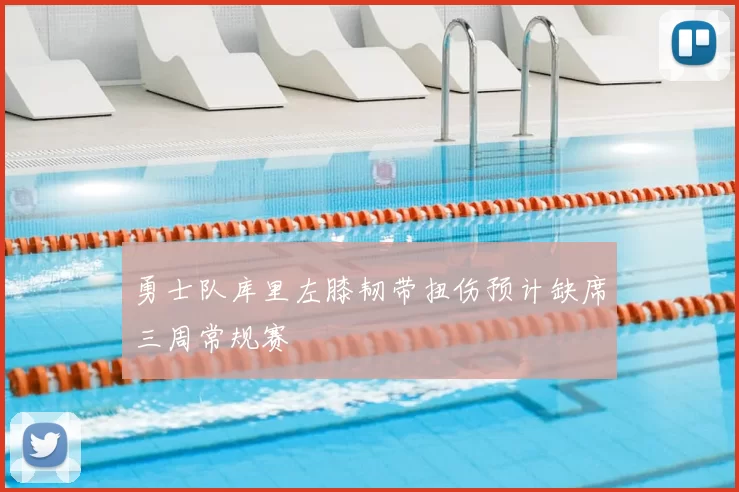 勇士队库里左膝韧带扭伤预计缺席三周常规赛