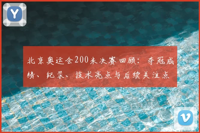 北京奥运会200米决赛回顾：夺冠成绩、纪录、技术亮点与后续关注点