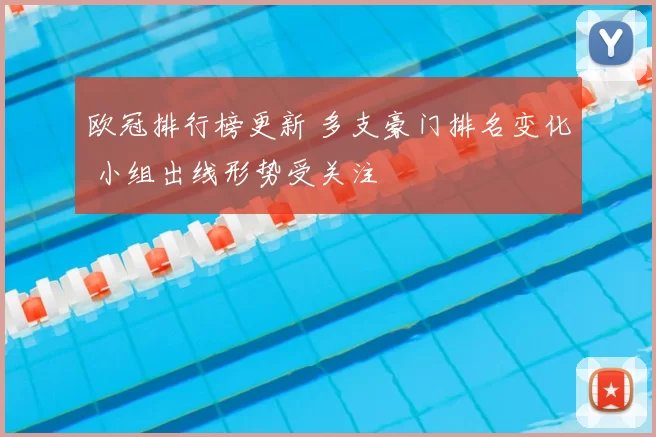 欧冠排行榜更新 多支豪门排名变化 小组出线形势受关注