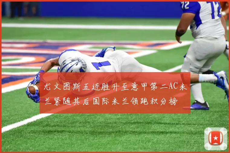 尤文图斯五连胜升至意甲第二AC米兰紧随其后国际米兰领跑积分榜