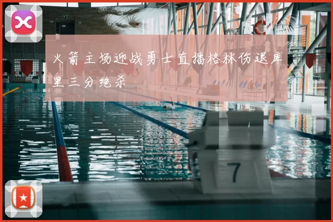 火箭主场迎战勇士直播格林伤退库里三分绝杀