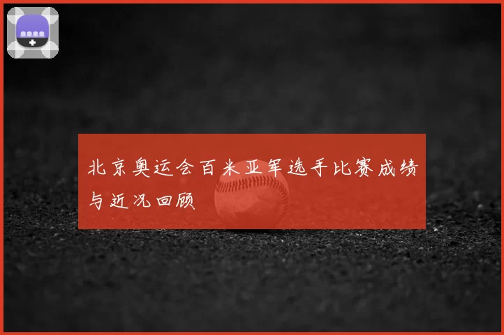 北京奥运会百米亚军选手比赛成绩与近况回顾